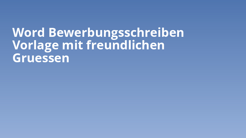 Word Bewerbungsschreiben Vorlage mit freundlichen Gruessen