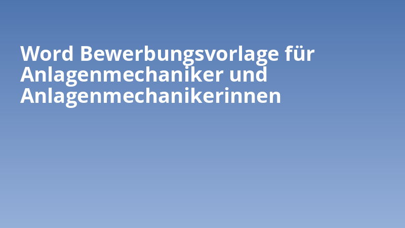 Word Bewerbungsvorlage für Anlagenmechaniker und Anlagenmechanikerinnen