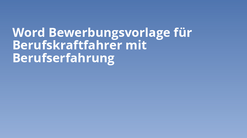Word Bewerbungsvorlage für Berufskraftfahrer mit Berufserfahrung