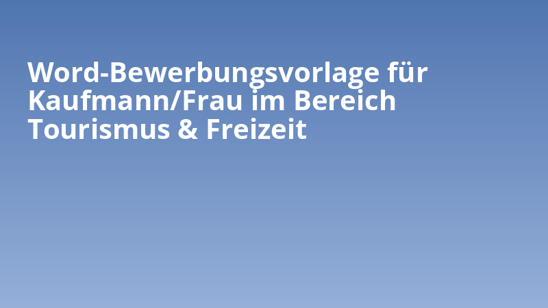 Word-Bewerbungsvorlage für Kaufmann/Frau im Bereich Tourismus & Freizeit