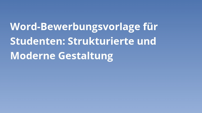 Word-Bewerbungsvorlage für Studenten: Strukturierte und Moderne Gestaltung