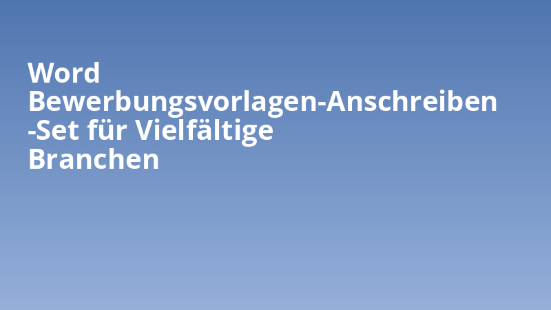Word Bewerbungsvorlagen-Anschreiben-Set für Vielfältige Branchen