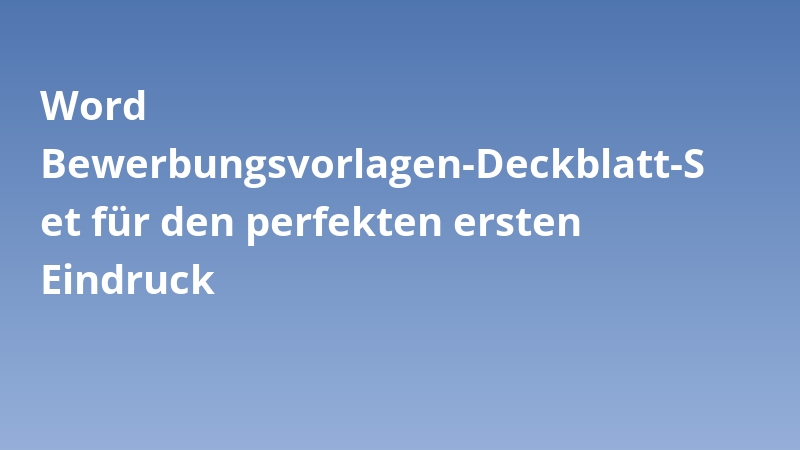Word Bewerbungsvorlagen-Deckblatt-Set für den perfekten ersten Eindruck