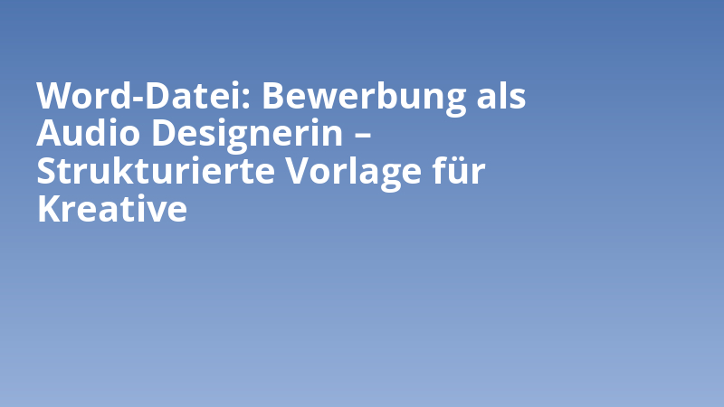 Word-Datei: Bewerbung als Audio Designerin – Strukturierte Vorlage für Kreative