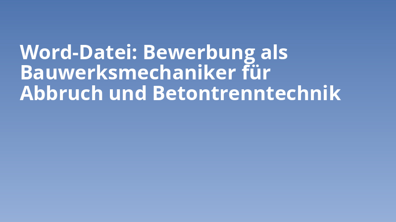 Word-Datei: Bewerbung als Bauwerksmechaniker für Abbruch und Betontrenntechnik