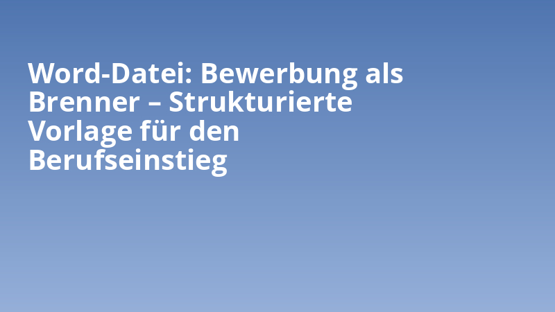 Word-Datei: Bewerbung als Brenner – Strukturierte Vorlage für den Berufseinstieg