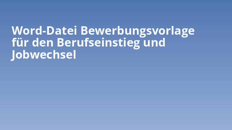 Word-Datei Bewerbungsvorlage für den Berufseinstieg und Jobwechsel