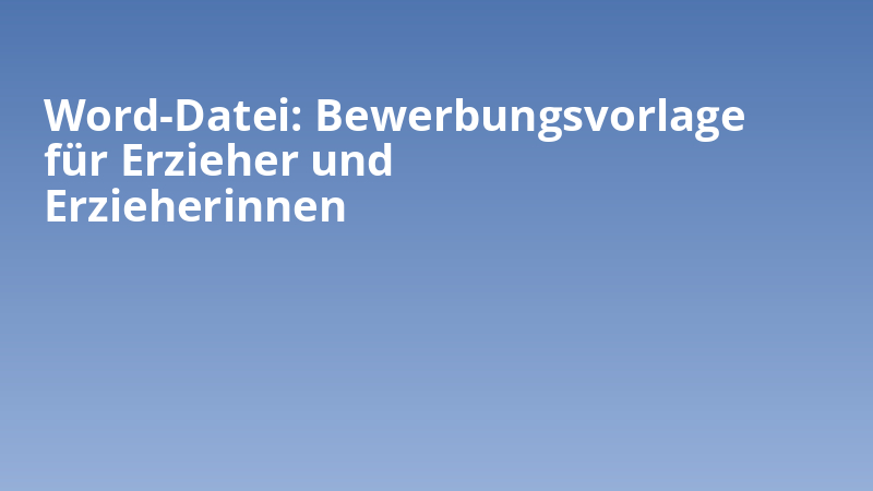 Word-Datei: Bewerbungsvorlage für Erzieher und Erzieherinnen