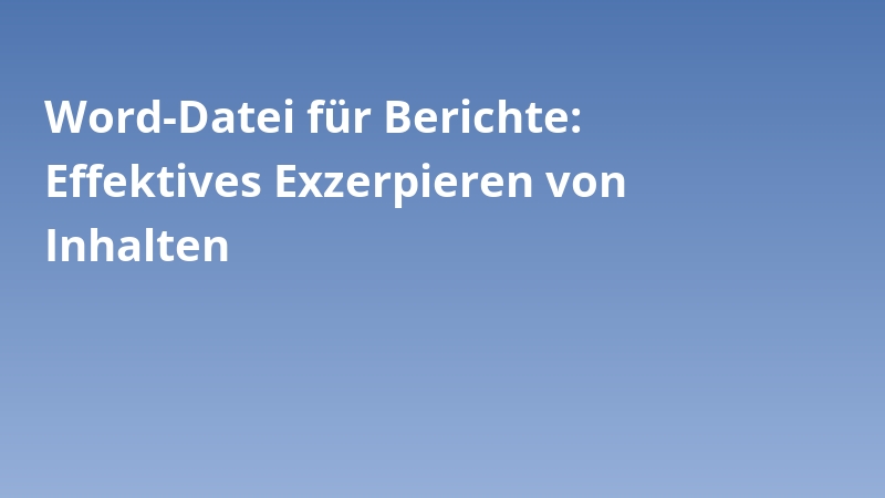 Word-Datei für Berichte: Effektives Exzerpieren von Inhalten