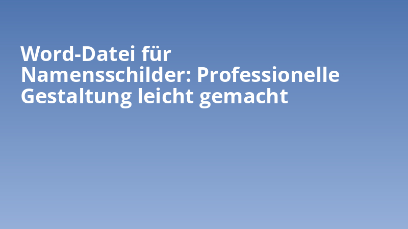 Word-Datei für Namensschilder: Professionelle Gestaltung leicht gemacht