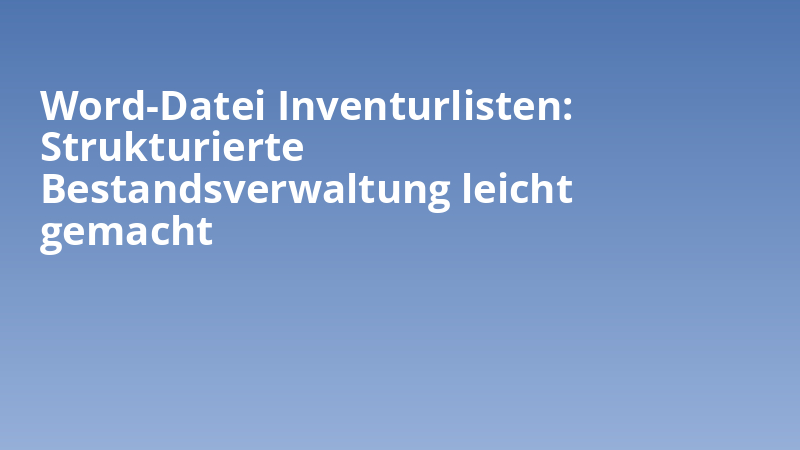 Word-Datei Inventurlisten: Strukturierte Bestandsverwaltung leicht gemacht