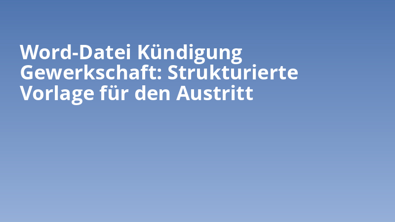 Word-Datei Kündigung Gewerkschaft: Strukturierte Vorlage für den Austritt