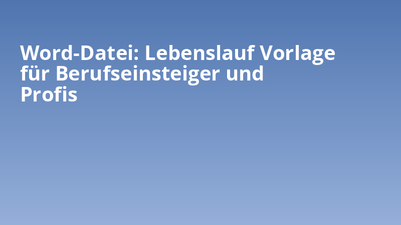 Word-Datei: Lebenslauf Vorlage für Berufseinsteiger und Profis