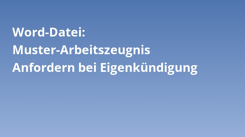 Word-Datei: Muster-Arbeitszeugnis Anfordern bei Eigenkündigung