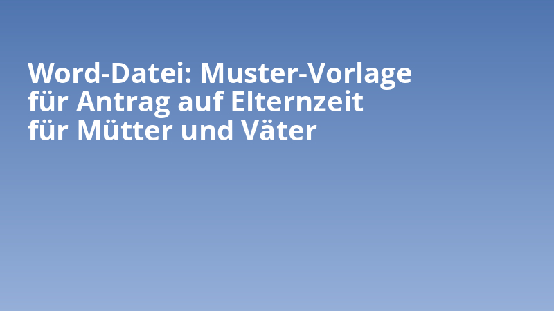 Word-Datei: Muster-Vorlage für Antrag auf Elternzeit für Mütter und Väter