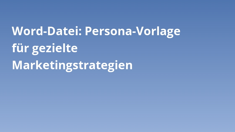 Word-Datei: Persona-Vorlage für gezielte Marketingstrategien