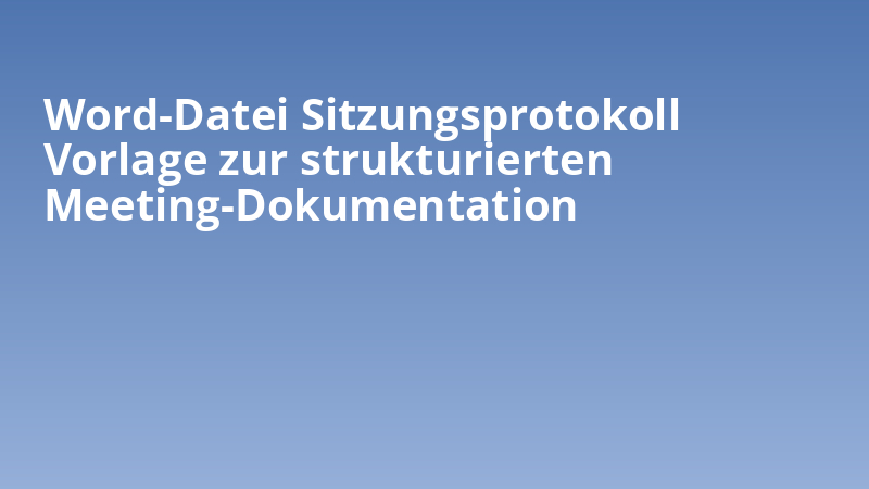 Word-Datei Sitzungsprotokoll Vorlage zur strukturierten Meeting-Dokumentation