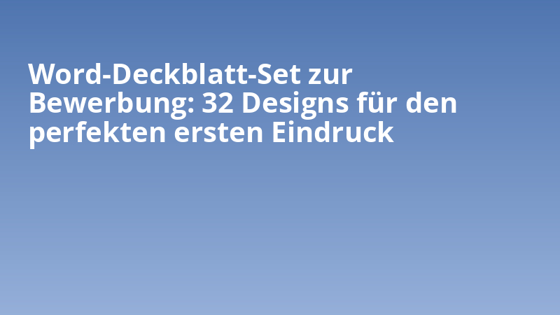 Word-Deckblatt-Set zur Bewerbung: 32 Designs für den perfekten ersten Eindruck
