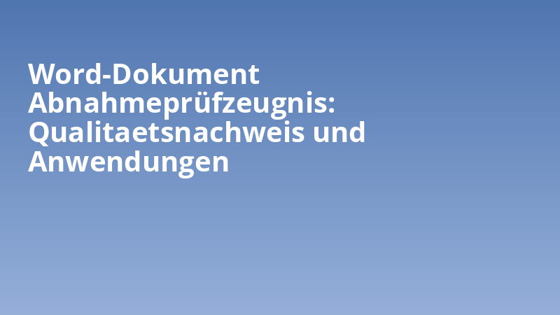 Word-Dokument Abnahmeprüfzeugnis: Qualitaetsnachweis und Anwendungen