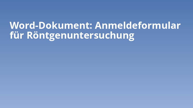 Word-Dokument: Anmeldeformular für Röntgenuntersuchung