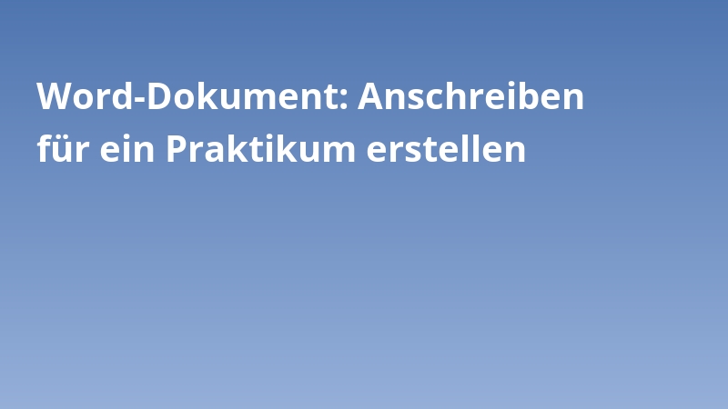 Word-Dokument: Anschreiben für ein Praktikum erstellen