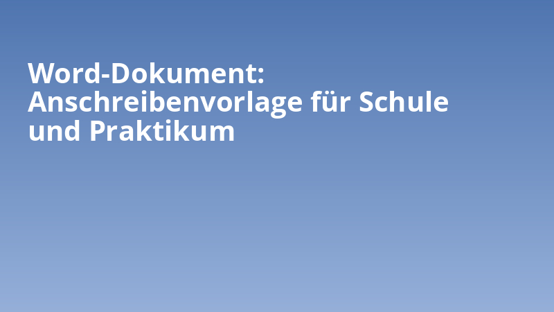 Word-Dokument: Anschreibenvorlage für Schule und Praktikum