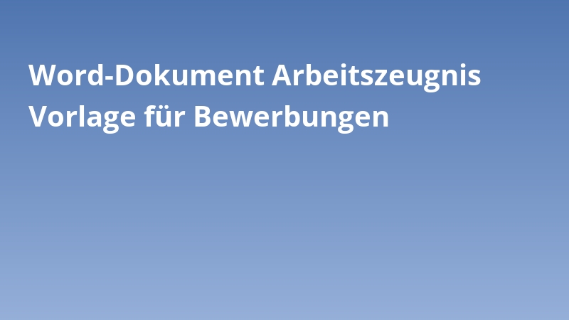 Word-Dokument Arbeitszeugnis Vorlage für Bewerbungen