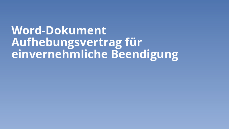 Word-Dokument Aufhebungsvertrag für einvernehmliche Beendigung
