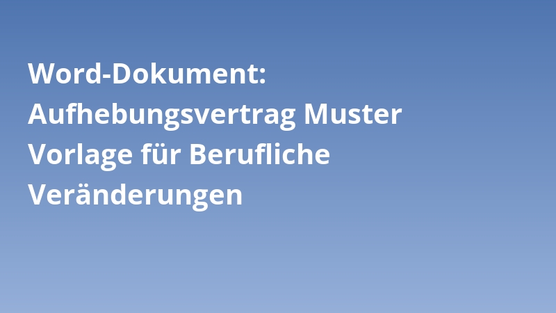 Word-Dokument: Aufhebungsvertrag Muster Vorlage für Berufliche Veränderungen