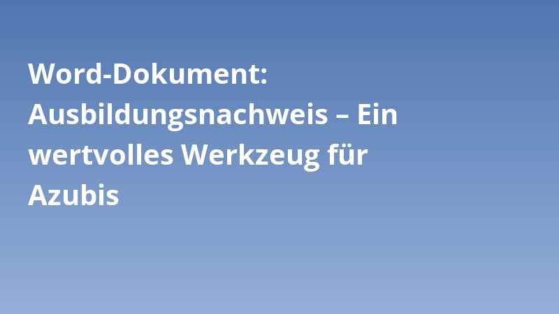 Word-Dokument: Ausbildungsnachweis – Ein wertvolles Werkzeug für Azubis