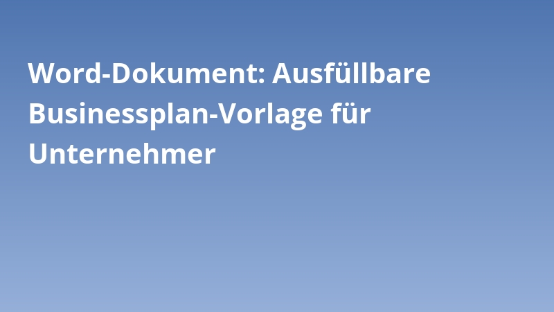 Word-Dokument: Ausfüllbare Businessplan-Vorlage für Unternehmer