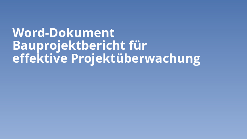 Word-Dokument Bauprojektbericht für effektive Projektüberwachung