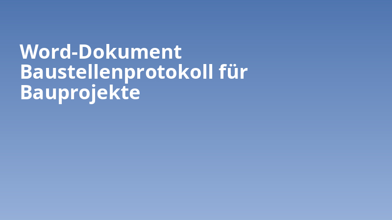 Word-Dokument Baustellenprotokoll für Bauprojekte