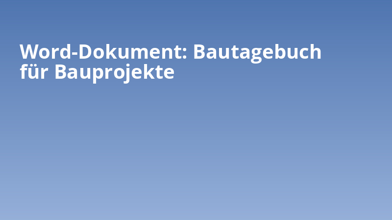 Word-Dokument: Bautagebuch für Bauprojekte