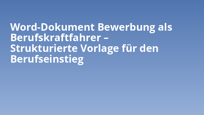 Word-Dokument Bewerbung als Berufskraftfahrer – Strukturierte Vorlage für den Berufseinstieg