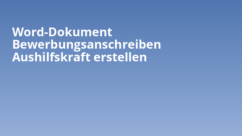Word-Dokument Bewerbungsanschreiben Aushilfskraft erstellen