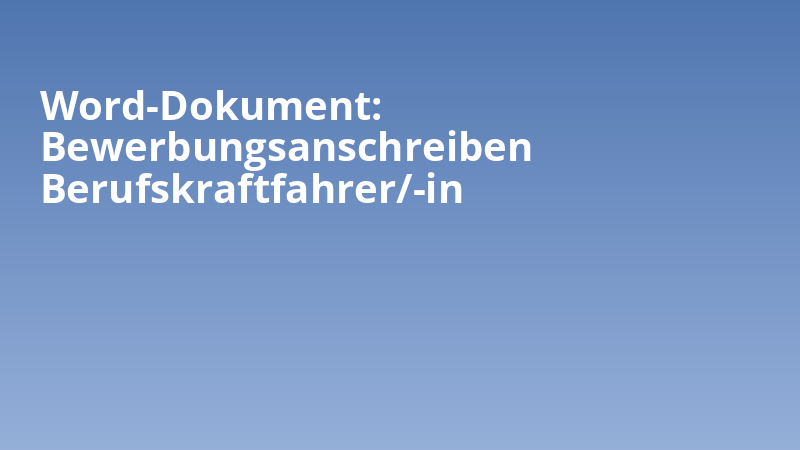 Word-Dokument: Bewerbungsanschreiben Berufskraftfahrer/-in