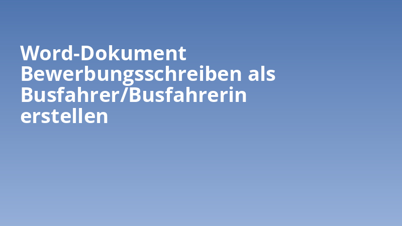 Word-Dokument Bewerbungsschreiben als Busfahrer/Busfahrerin erstellen