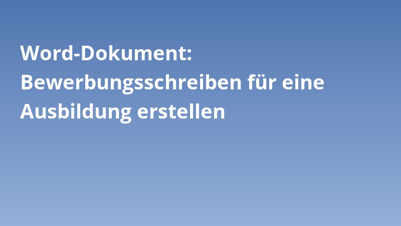 Word-Dokument: Bewerbungsschreiben für eine Ausbildung erstellen