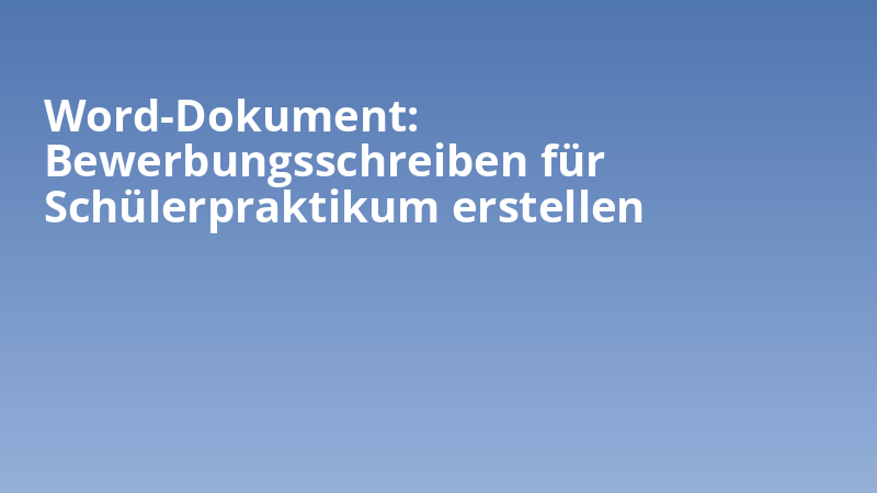 Word-Dokument: Bewerbungsschreiben für Schülerpraktikum erstellen