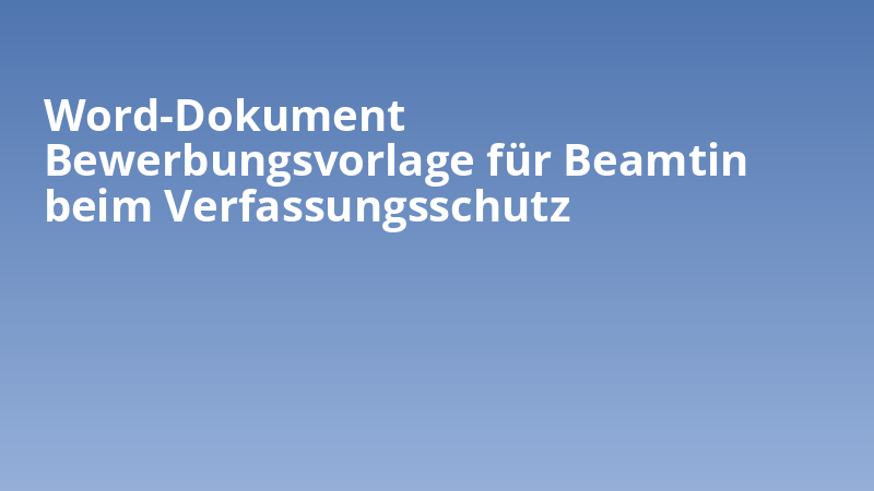 Word-Dokument Bewerbungsvorlage für Beamtin beim Verfassungsschutz