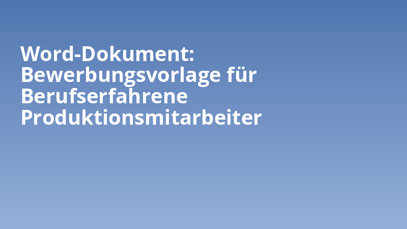 Word-Dokument: Bewerbungsvorlage für Berufserfahrene Produktionsmitarbeiter