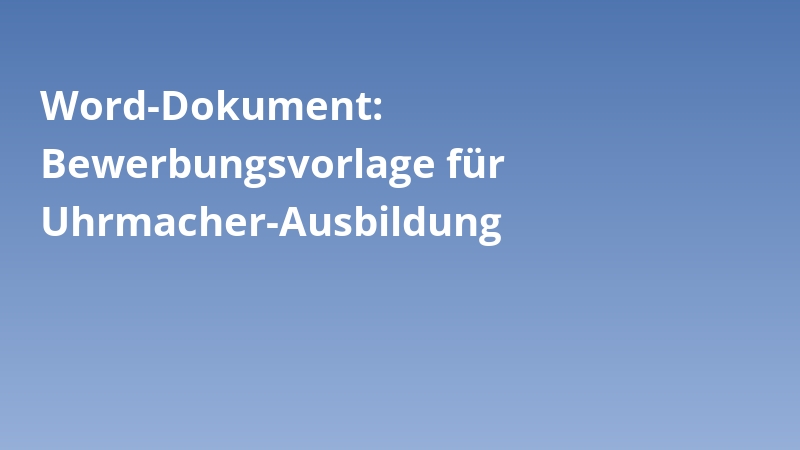 Word-Dokument: Bewerbungsvorlage für Uhrmacher-Ausbildung