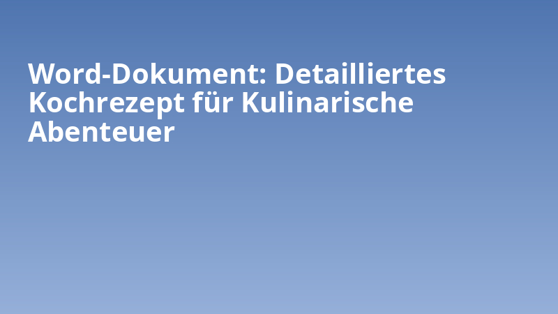 Word-Dokument: Detailliertes Kochrezept für Kulinarische Abenteuer