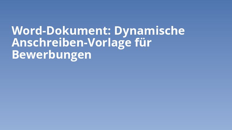 Word-Dokument: Dynamische Anschreiben-Vorlage für Bewerbungen