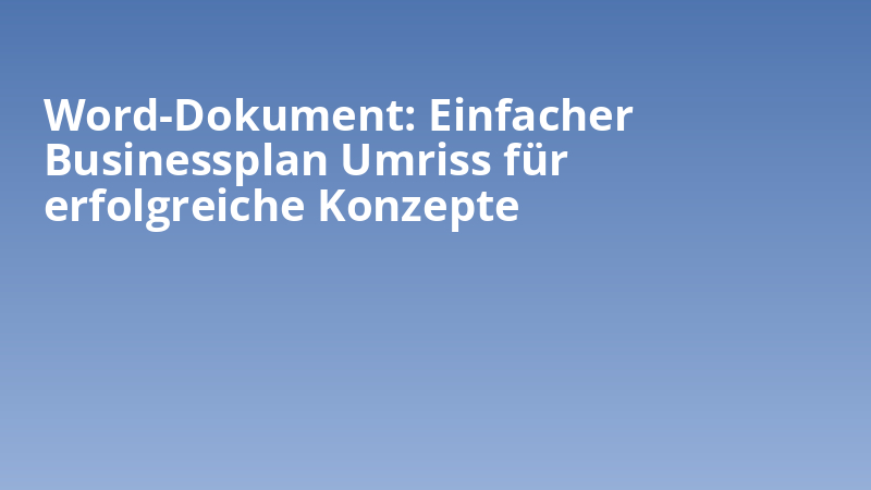 Word-Dokument: Einfacher Businessplan Umriss für erfolgreiche Konzepte