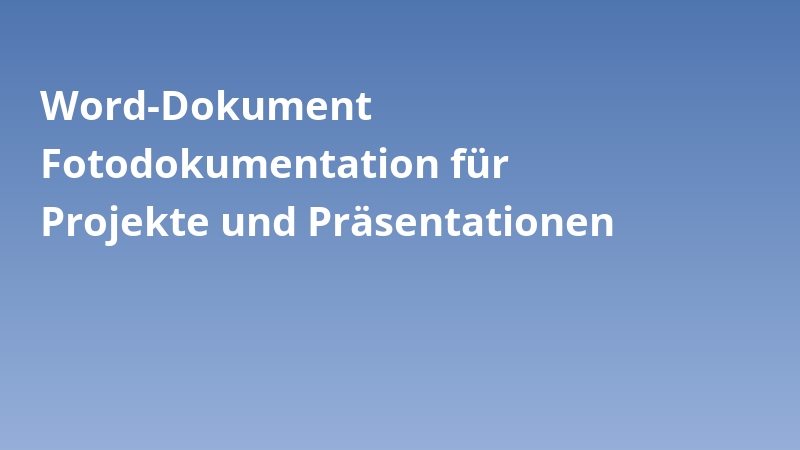 Word-Dokument Fotodokumentation für Projekte und Präsentationen