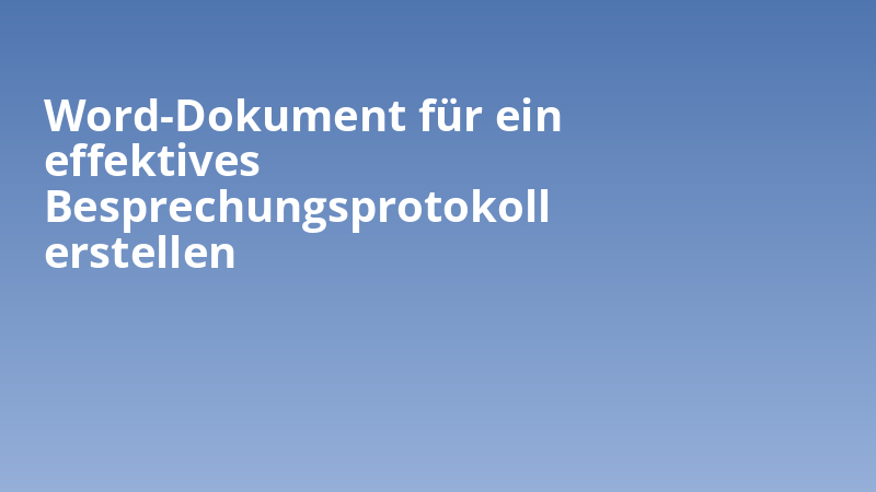 Word-Dokument für ein effektives Besprechungsprotokoll erstellen