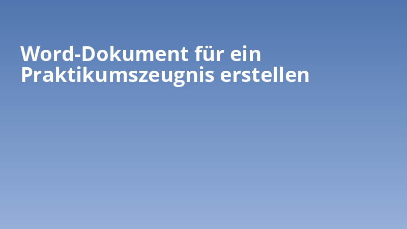 Word-Dokument für ein Praktikumszeugnis erstellen