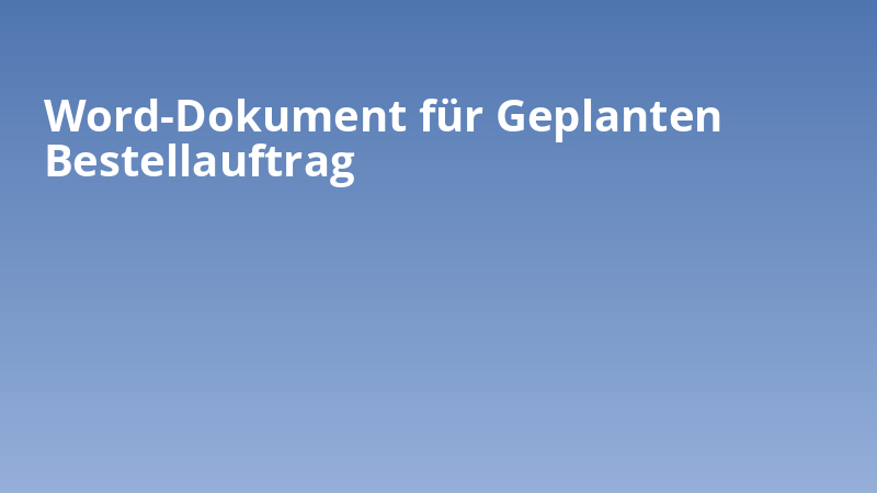 Word-Dokument für Geplanten Bestellauftrag